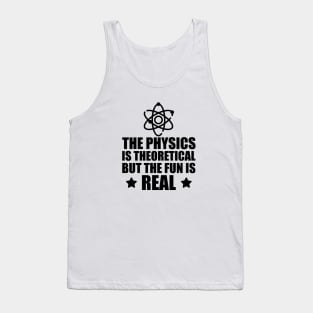 Physics - The physics is the theoretical but the fun is real Tank Top